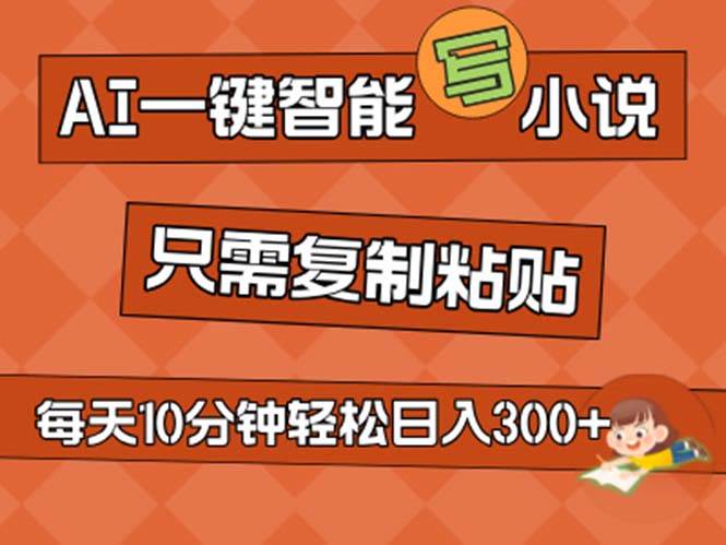 AI一键智能写小说，无脑复制粘贴，小白也能成为小说家 不用推文日入200+极优客-网创项目资源站-副业项目-创业项目-搞钱项目极优客网创