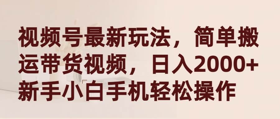 视频号最新玩法，简单搬运带货视频，日入2000+，新手小白手机轻松操作极优客-网创项目资源站-副业项目-创业项目-搞钱项目极优客网创