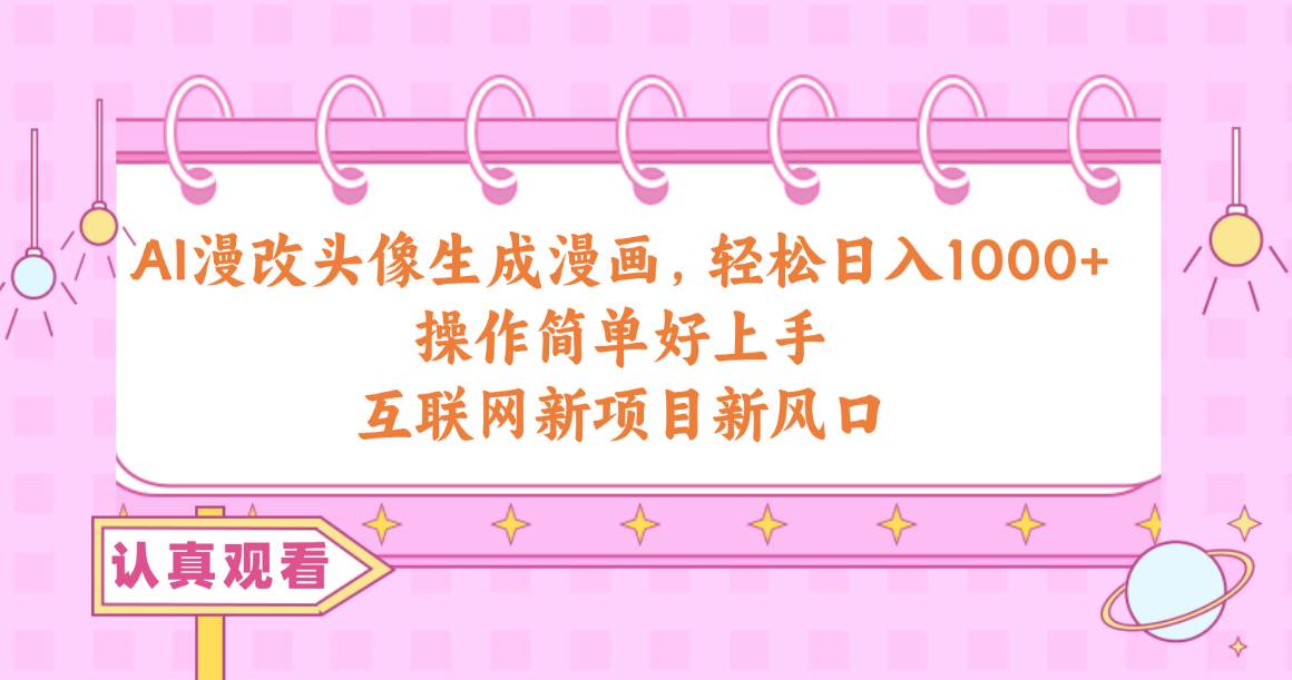 AI漫改头像生成漫画，轻松日入1000+，操作简单好上手，互联网新项目新风口极优客-网创项目资源站-副业项目-创业项目-搞钱项目极优客网创