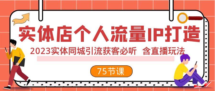 实体店个人流量IP打造 2023实体同城引流获客必听 含直播玩法（75节完整版）极优客-网创项目资源站-副业项目-创业项目-搞钱项目极优客网创