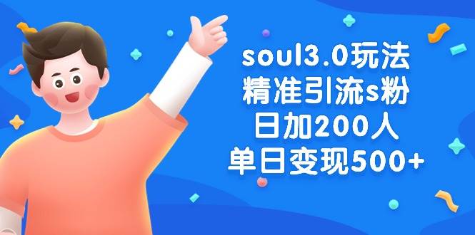 soul3.0玩法精准引流s粉，日加200人单日变现500+极优客-网创项目资源站-副业项目-创业项目-搞钱项目极优客网创