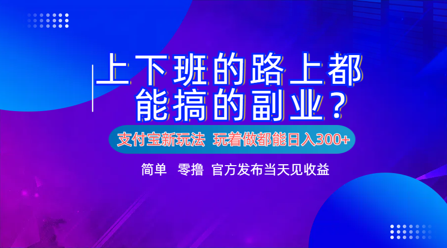 支付宝新项目！上下班的路上都能搞米的副业！简单日入300+极优客-网创项目资源站-副业项目-创业项目-搞钱项目极优客网创