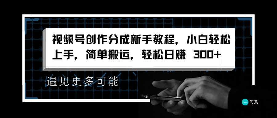 视频号创作分成新手教程，小白轻松上手，简单搬运，轻松日赚 300+极优客-网创项目资源站-副业项目-创业项目-搞钱项目极优客网创