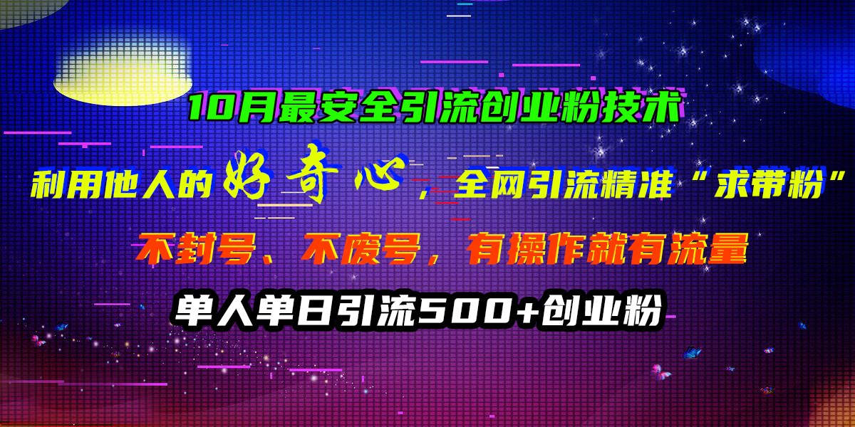 10月最安全引流创业粉技术，利用他人的好奇心，全网引流精准“求带粉”，不封号、不废号，有操作就有流量，单人单日引流500+创业粉极优客-网创项目资源站-副业项目-创业项目-搞钱项目极优客网创