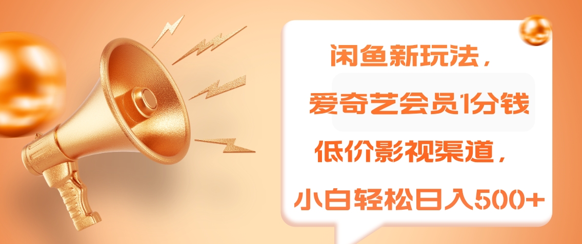 闲鱼新玩法，爱奇艺会员1分钱及各种低价影视渠道，小白轻松日入500+极优客-网创项目资源站-副业项目-创业项目-搞钱项目极优客网创