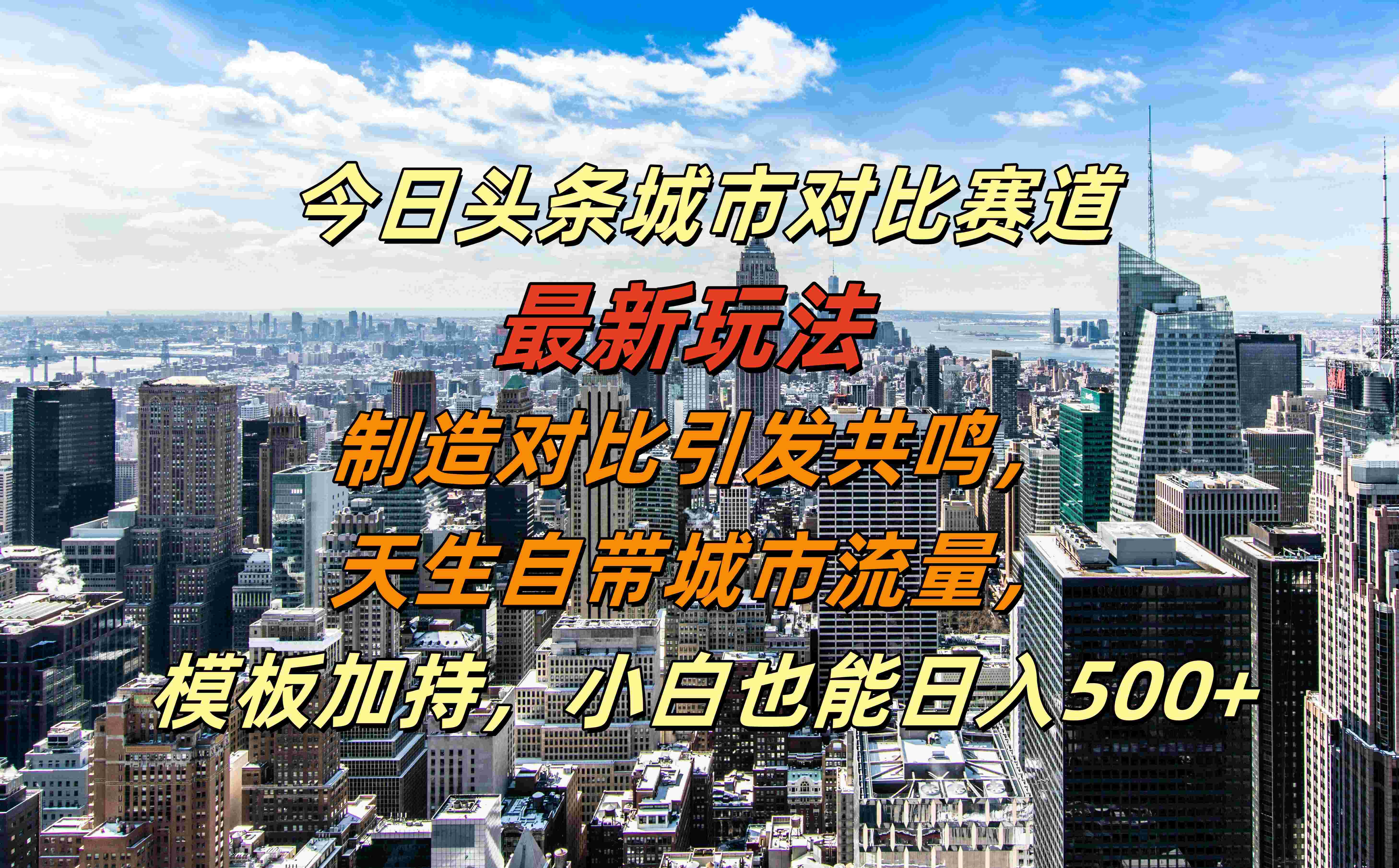 今日头条城市对比赛道最新玩法，制造对比引发共鸣，天生自带城市流量，模板加持，小白也能日入500+极优客-网创项目资源站-副业项目-创业项目-搞钱项目极优客网创
