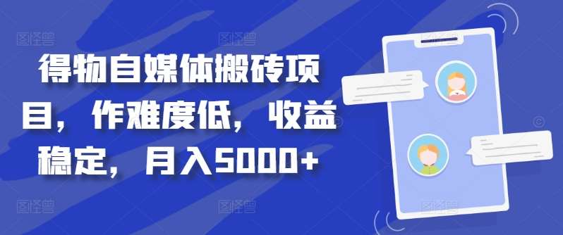 得物自媒体搬砖月入5000+极优客-网创项目资源站-副业项目-创业项目-搞钱项目极优客网创