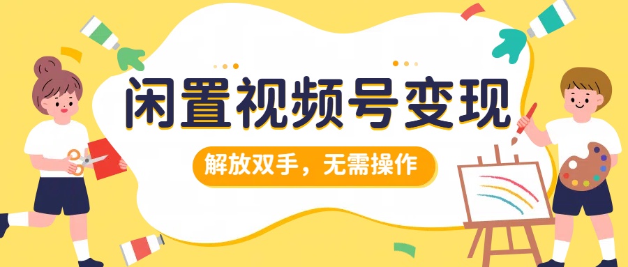 闲置视频号变现，搞钱项目再升级，解放双手，无需操作，最高单日500+极优客-网创项目资源站-副业项目-创业项目-搞钱项目极优客网创