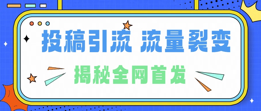 所有导师都在和你说的独家裂变引流到底是什么首次揭秘全网首发，24年最强引流，什么是投稿引流裂变流量，保姆及揭秘极优客-网创项目资源站-副业项目-创业项目-搞钱项目极优客网创