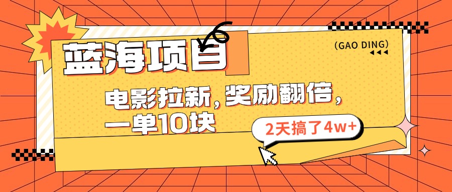 蓝海项目，电影拉新，暑期赏金翻倍，一单10元，2天搞了4w+极优客-网创项目资源站-副业项目-创业项目-搞钱项目极优客网创