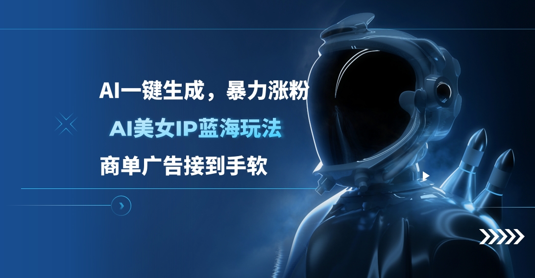 AI美女IP蓝海玩法 ,AI一键生成，商单广告接到手软极优客-网创项目资源站-副业项目-创业项目-搞钱项目极优客网创