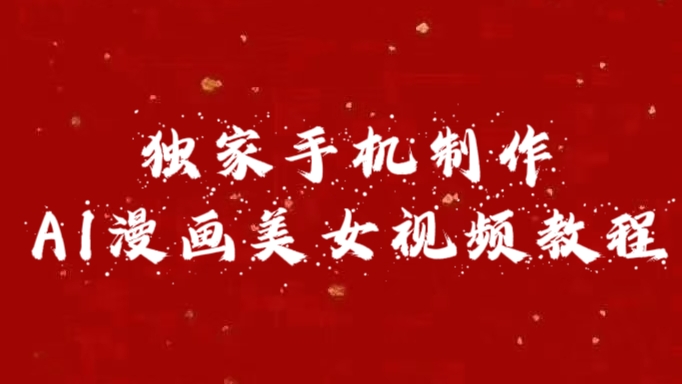 独家手机制作AI漫画美女视频，外面卖1280的保姆级教程极优客-网创项目资源站-副业项目-创业项目-搞钱项目极优客网创