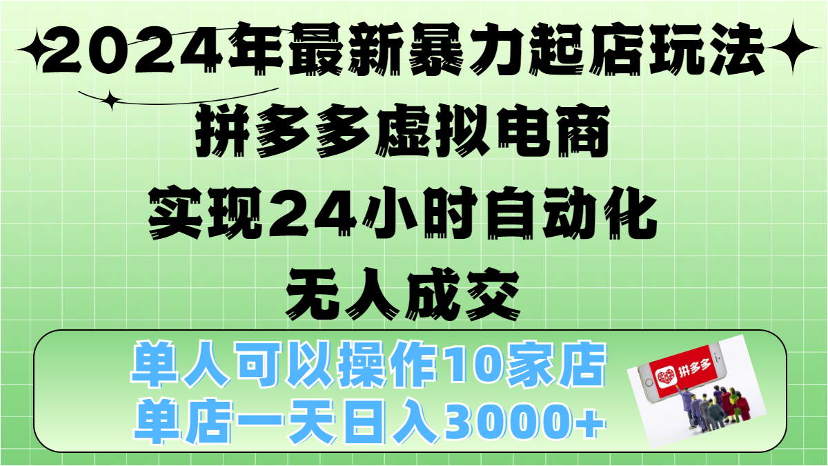 2024年最新暴力起店玩法，拼多多虚拟电商，实现24小时自动化无人成交，单人可以操作10家店，单店日入3000+极优客-网创项目资源站-副业项目-创业项目-搞钱项目极优客网创