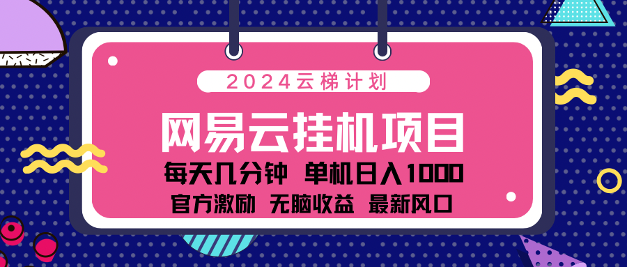 2024 11月份最新网易云云挂机项目！日入1000无脑收益！极优客-网创项目资源站-副业项目-创业项目-搞钱项目极优客网创