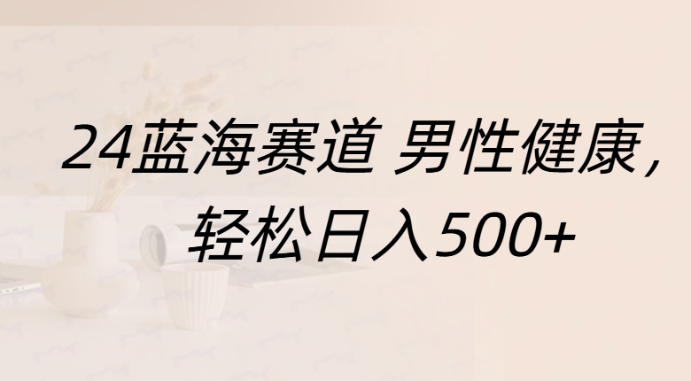 蓝海赛道 男性健康，轻松日入500+极优客-网创项目资源站-副业项目-创业项目-搞钱项目极优客网创