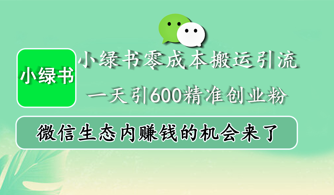 小绿书零成本搬运引流，一天引600精准创业粉，微信生态内赚钱的机会来了极优客-网创项目资源站-副业项目-创业项目-搞钱项目极优客网创