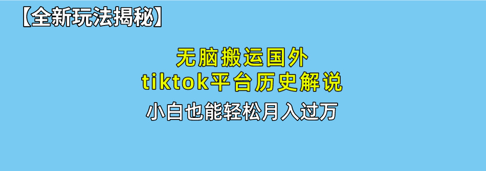【全新玩法揭秘】无脑搬运国外tiktok历史解说，月入过万绝不是梦极优客-网创项目资源站-副业项目-创业项目-搞钱项目极优客网创