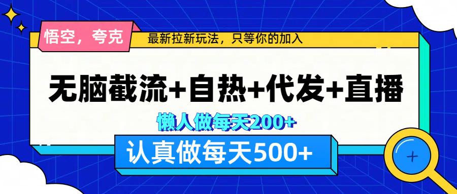 悟空、夸克拉新，无脑截流+自热+代发+直播，日入500+极优客-网创项目资源站-副业项目-创业项目-搞钱项目极优客网创
