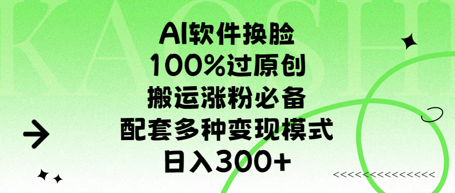 AI软件换脸，100%过原创，搬运涨粉必备，配套多种变现模式，日入300+极优客-网创项目资源站-副业项目-创业项目-搞钱项目极优客网创