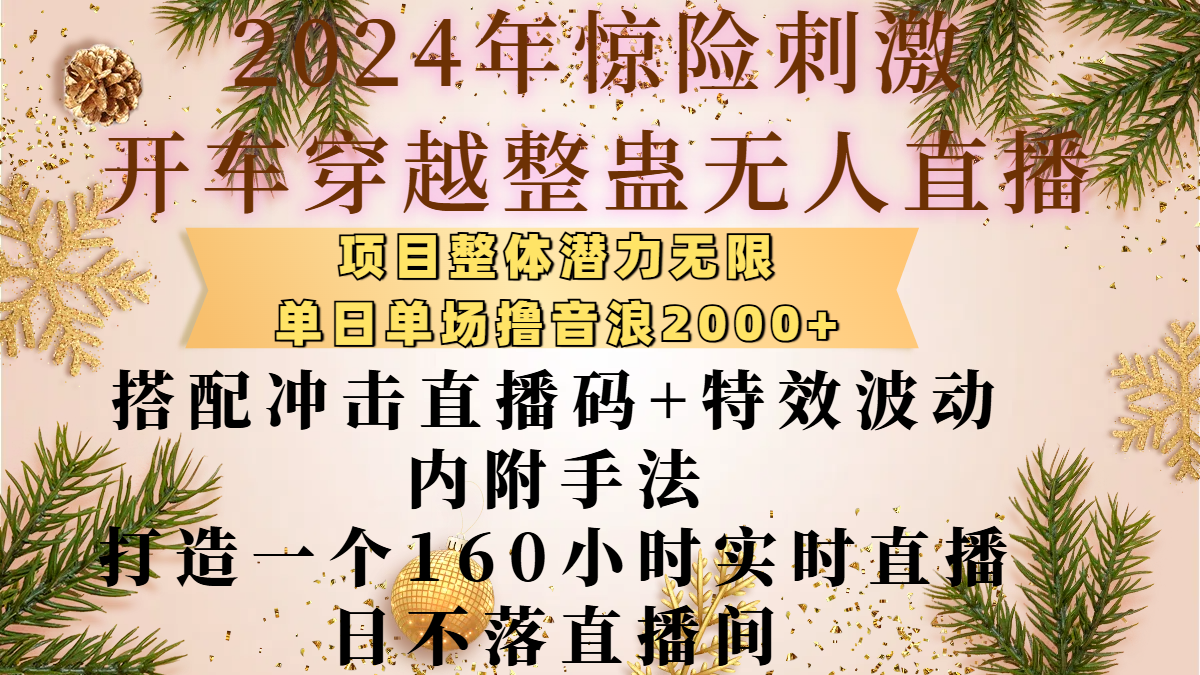 2024年惊险刺激开车穿越整蛊无人直播，项目整体也是潜力无限，单日单场撸音浪2000+，搭配冲击直播码+特效波动的内附手法，打造一个160小时实时直播日不落直播间极优客-网创项目资源站-副业项目-创业项目-搞钱项目极优客网创