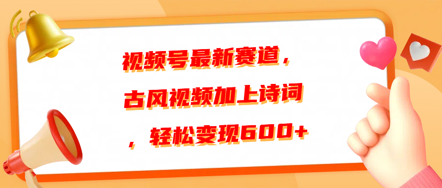 视频号最新赛道，古风视频加上诗词，轻松变现600+极优客-网创项目资源站-副业项目-创业项目-搞钱项目极优客网创