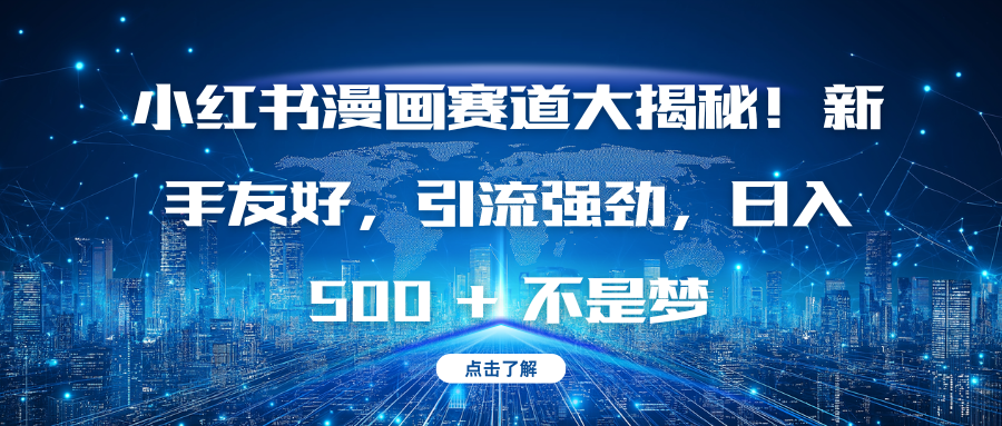 小红书漫画赛道大揭秘！新手友好，引流强劲，日入 500 + 不是梦极优客-网创项目资源站-副业项目-创业项目-搞钱项目极优客网创