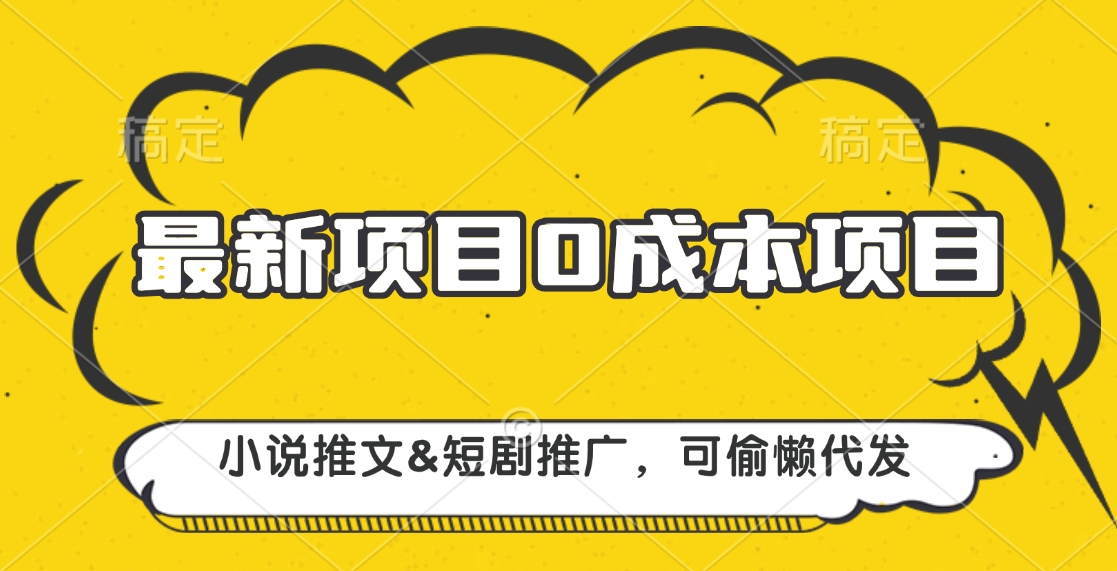 最新项目 0成本项目，小说推文短剧推广，可偷懒代发极优客-网创项目资源站-副业项目-创业项目-搞钱项目极优客网创