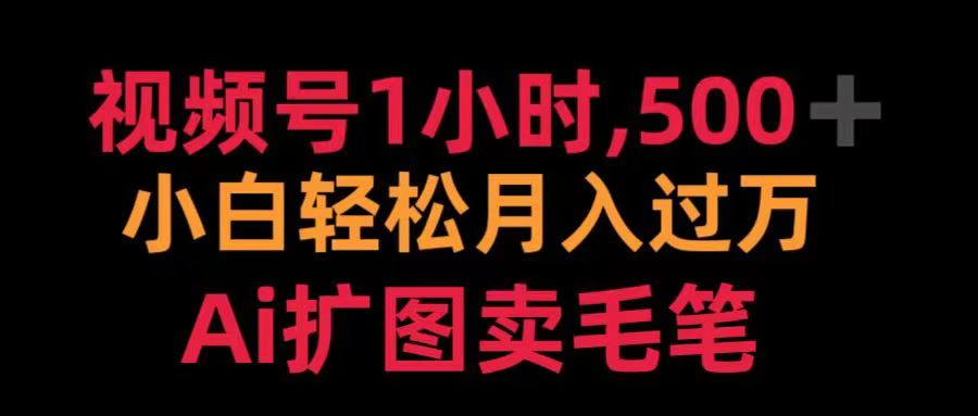 视频号每天1小时，收入500＋，Ai扩图卖毛笔极优客-网创项目资源站-副业项目-创业项目-搞钱项目极优客网创