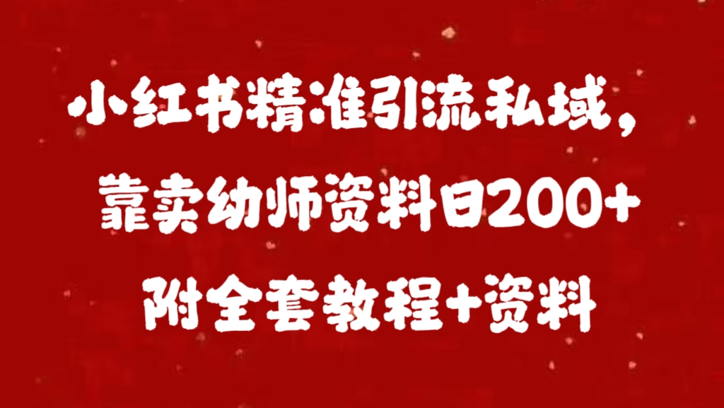 小红书精准引流私域，靠卖幼师资料日200+附全套资料极优客-网创项目资源站-副业项目-创业项目-搞钱项目极优客网创