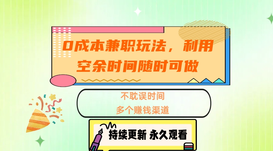 0成本兼职玩法，利用空余时间随时可做，不耽误时间，多个赚钱渠道极优客-网创项目资源站-副业项目-创业项目-搞钱项目极优客网创