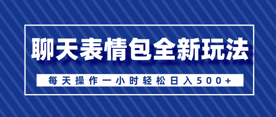 聊天表情包全新玩法，无脑搬运100%原创，每天操作一小时轻松日入500+极优客-网创项目资源站-副业项目-创业项目-搞钱项目极优客网创