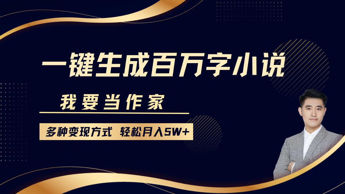 我要当作家，一键生成百万字小说，多种变现方式，轻松月入5W+极优客-网创项目资源站-副业项目-创业项目-搞钱项目极优客网创