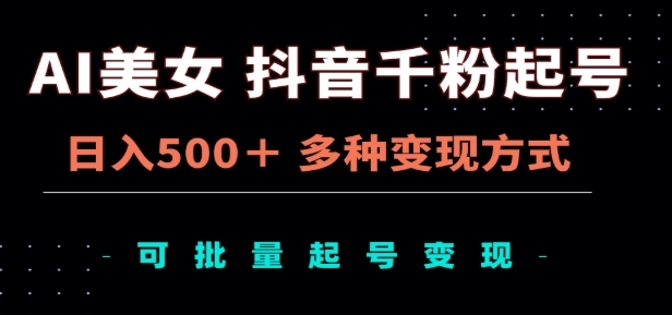 AI美女抖音千粉起号玩法，日入500＋，多种变现方式，可批量矩阵起号出售！极优客-网创项目资源站-副业项目-创业项目-搞钱项目极优客网创