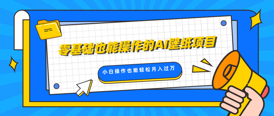 零基础也能操作的AI壁纸项目，轻松复制爆款，0基础小白操作也能轻松月入过万极优客-网创项目资源站-副业项目-创业项目-搞钱项目极优客网创