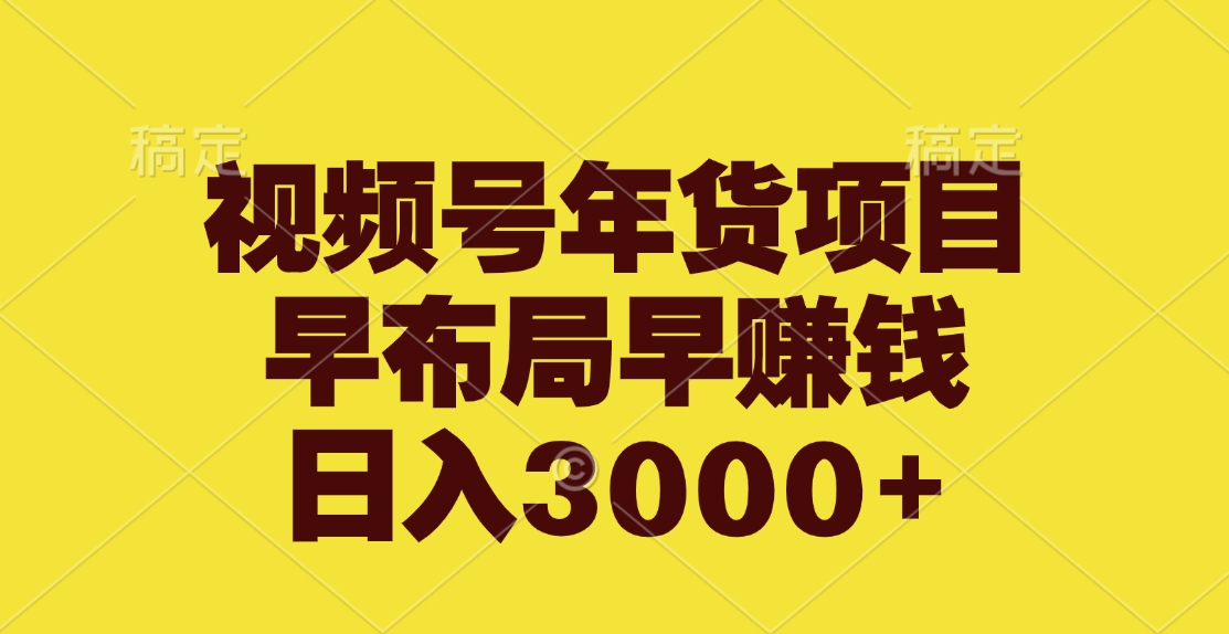 视频号年货项目，早布局早赚钱，日入3000+极优客-网创项目资源站-副业项目-创业项目-搞钱项目极优客网创