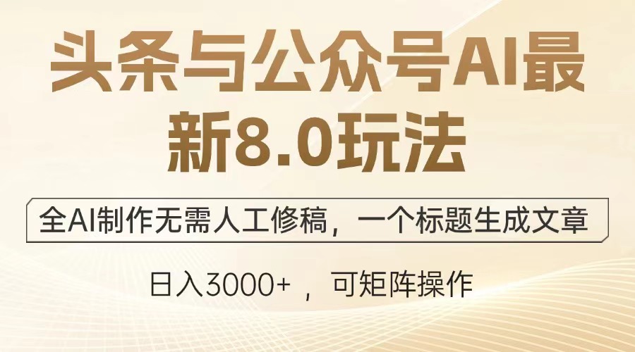 头条与公众号AI最新8.0玩法，全AI制作无需人工修稿，一个标题生成文章，日入3000+极优客-网创项目资源站-副业项目-创业项目-搞钱项目极优客网创