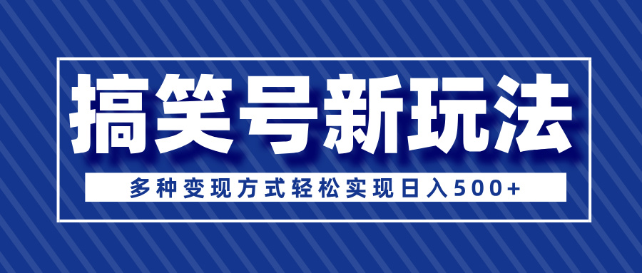 超级蓝海项目，搞笑号新玩法，多种变现方式轻松实现日入500+极优客-网创项目资源站-副业项目-创业项目-搞钱项目极优客网创