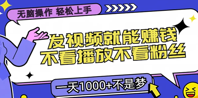 无脑操作，只要发视频就能赚钱？不看播放不看粉丝，小白轻松上手，一天1000+极优客-网创项目资源站-副业项目-创业项目-搞钱项目极优客网创