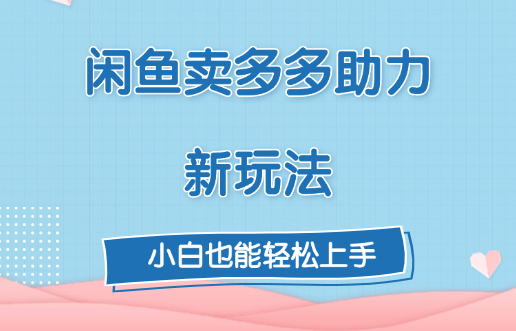 闲鱼卖多多助力新玩法！极优客-网创项目资源站-副业项目-创业项目-搞钱项目极优客网创