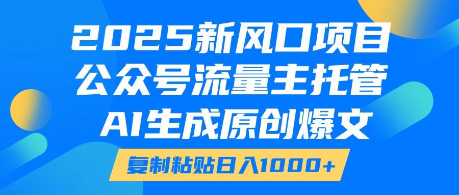 2025新风口项目，公众号流量主托管，AI生成原创爆文，复制粘贴日入1000+极优客-网创项目资源站-副业项目-创业项目-搞钱项目极优客网创