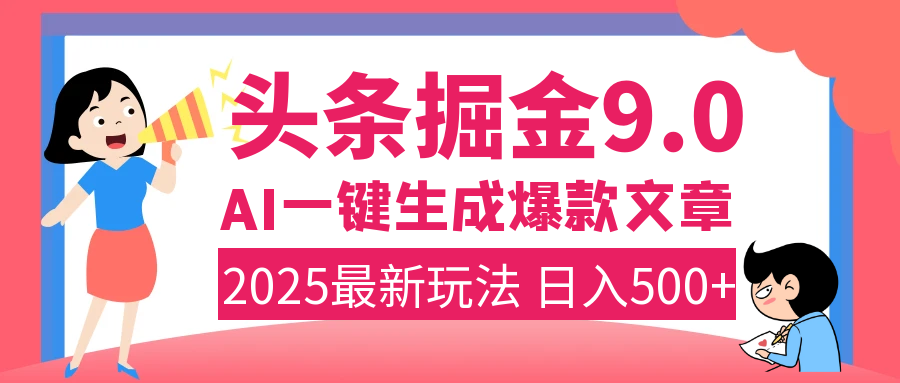 2025年搞钱新出路！头条掘金9.0震撼上线，AI一键生成爆款，复制粘贴轻松上手，日入500+不是梦！极优客-网创项目资源站-副业项目-创业项目-搞钱项目极优客网创