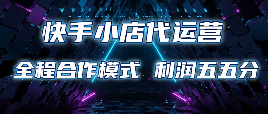 快手小店代运营 限时托管计划合作模式 利润五五分成极优客-网创项目资源站-副业项目-创业项目-搞钱项目极优客网创