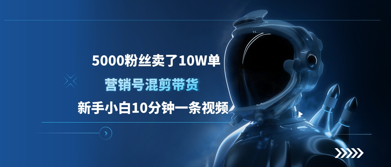 5000粉丝卖了10W单，营销号混剪带货，新手小白10分钟一条视频极优客-网创项目资源站-副业项目-创业项目-搞钱项目极优客网创