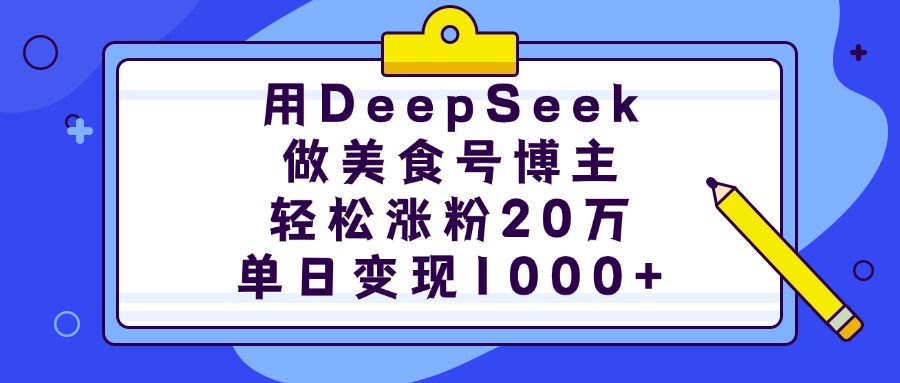用DeepSeek做美食号博主，轻松涨粉20万，单日变现1000+极优客-网创项目资源站-副业项目-创业项目-搞钱项目极优客网创