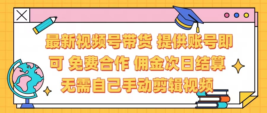 最新视频号带货  免费合作 提供账号即可 佣金次日结算每天都结算 无需自己剪辑 省时省力 直接发布即可极优客-网创项目资源站-副业项目-创业项目-搞钱项目极优客网创