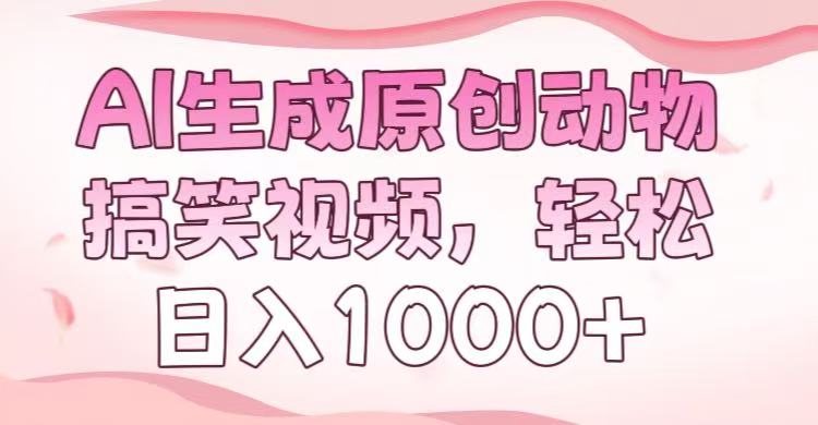 AI生成原创动物搞笑视频，轻松日入1000+极优客-网创项目资源站-副业项目-创业项目-搞钱项目极优客网创