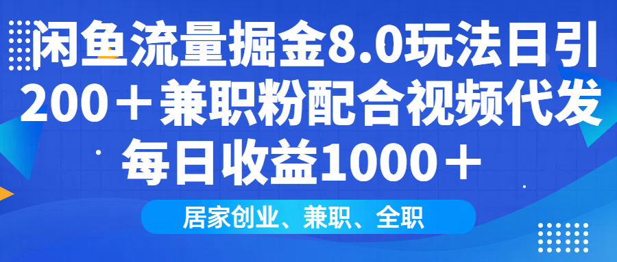 闲鱼流量掘金8.0玩法日引200＋兼职粉配合做视频代发每日收益1000＋极优客-网创项目资源站-副业项目-创业项目-搞钱项目极优客网创