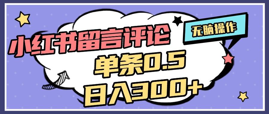 2025最新小红书评论单条0.5元，日入300＋，无上限，详细操作流程极优客-网创项目资源站-副业项目-创业项目-搞钱项目极优客网创