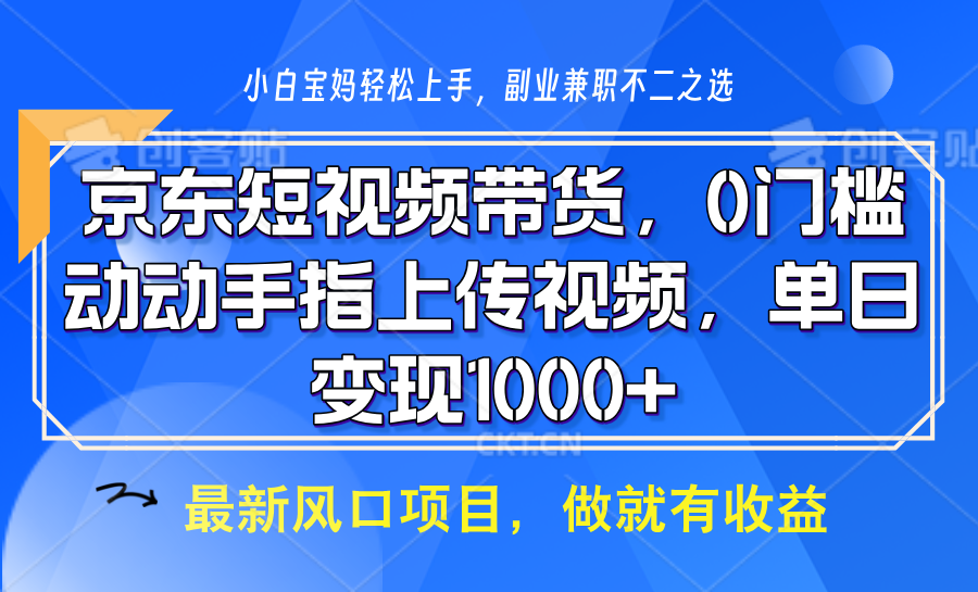 京东短视频带货，只需上传视频，坐等佣金到账极优客-网创项目资源站-副业项目-创业项目-搞钱项目极优客网创
