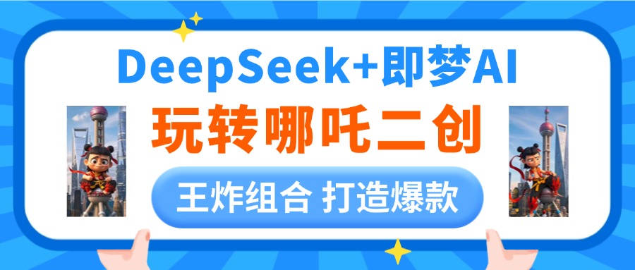 DeepSeek玩转哪吒二创，王炸组合 打造爆款极优客-网创项目资源站-副业项目-创业项目-搞钱项目极优客网创